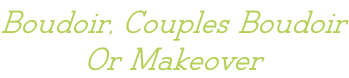 Boudoir, Couples Boudoir Or Makeover